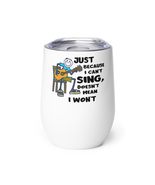 Just Because I Can&#39;t Sing Doesn&#39;t Mean I Won&#39;t Wine tumbler - $25.69