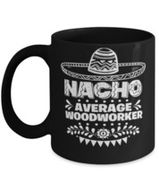 Nacho Average Woodworker mug, Funny unique present for Cinco de Mayo, 5th May  - £14.39 GBP
