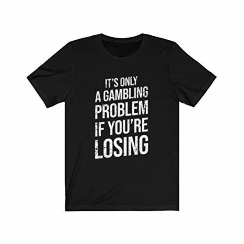 Express Your Love Gifts It's Only A Gambling Problem If You're Losing Tshirt Bla