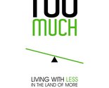 Too Much: Living with Less in the Land of More [Paperback] Gary Johnson - $2.93