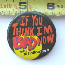 If You Think I&#39;m Bad Now Wait &quot;Til Halloween Pinback Button - £2.90 GBP