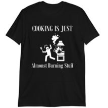 Cooking is Just Almost Burning Stuff Shirt, Funny Cook T-Shirt Dark Heather - $19.55+