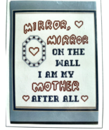 Patty Ann Creations Cross Stitch MIRROR, MIRROR ON THE WALL I AM MY MOTH... - $20.35 CAD