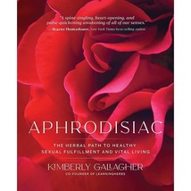 Kimberly Gallagher's Herbal Aphrodisiac Guide: Sexual Fulfillment & Confidence - $64.49