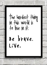 be brave, live! the hardest thing in this world is to live in it BUFFY wall art - $12.13