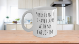 Sorry I Can&#39;t I Have Plans With My Capuchin - funny coffee mug white - $18.95