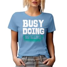 Busy Doing Nothing Humor Graphic Tshirt for Adulting, Youth, Family, Rel... - £17.19 GBP+