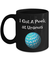 I Got A Peek At Uranus, Funny Uranus Mug, 11oz Black Ceramic Coffee, Tea... - $21.99