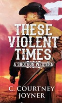 These Violent Times (A Shotgun Western) by C. Courtney Joyner / 2018 Paperback - £0.88 GBP