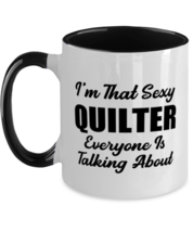 Funny Quilter Mug - I&#39;m That Sexy Everyone Is Talking About - 11 oz Two-tone  - £14.42 GBP