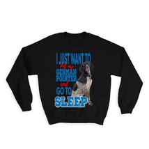 Pet My German Pointer : Gift Sweatshirt Dog Animal Puppy Want to Sleep Funny Cut - £22.35 GBP