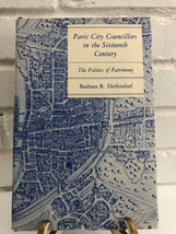 Paris City Councillors in the Sixteenth Century: The Politics of Patrimony by Ba - £20.49 GBP