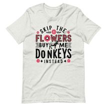 Funny Shirt - Skip The Flowers Buy Me Donkeys Instead Unisex t-Shirt - $19.79+