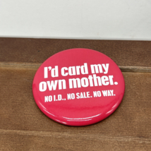 I&#39;d Card My Own Mother No I.D. No Sale No Way Vintage 3&quot; Round Pin Button - $16.99