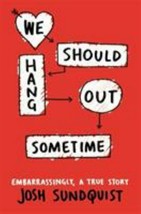 We Should Hang Out Sometime (Embarrassingly A True Story) - Josh Sundquist - £3.53 GBP