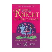 Your Knight in Shining Armor: Discovering Your Lifelong Love Wilson, P. B. - £11.61 GBP