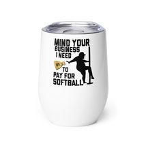 Funny Wine tumbler - Mind Your Business I Need Money To Pay For Softball Wine tu - $25.69