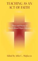 Teaching as an Act of Faith: Theory and Practice in Church Related Highe... - $55.00