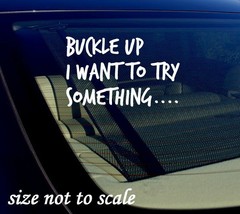 Buckle Up I want to try something...Sticker Decal Funny - JDM 7.5&quot; x 4.6&quot;-White - £3.57 GBP
