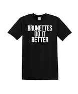 Brunettes Do It Better - T-Shirt - $14.00