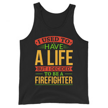 I Used To Have A Life But I Decided To Be A Firefighter Shirt Unisex Tank Top - £20.29 GBP