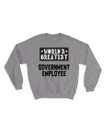 World Greatest GOVERNMENT EMPLOYEE : Gift Sweatshirt Work Christmas Birt... - £23.33 GBP