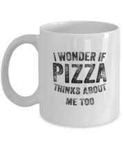 Coffee Mug Funny I Wonder If Pizza Thinks About Me Too  - £11.82 GBP