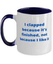 I clapped because it&#39;s finished, not because I like it two tone coffee mug  - $18.95