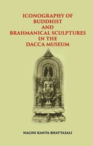 Iconography Of Buddhist And Brahmanical Sculptures In The Dacca Museum - £23.83 GBP