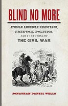 Blind No More: African American Resistance, Free-Soil Politics, and the Coming o - £16.98 GBP