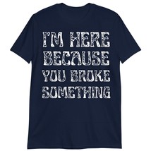 Mechanic T-Shirt, I&#39;m Here Because You Broke Something Shirt Navy - £15.62 GBP