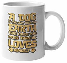 A Dog Is The Only Thing On Earth That Loves You. Love For Pets Themed Co... - £15.47 GBP+
