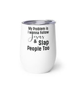 My Problem Is I Want To Follow Jesus And Slap People Wine tumbler - $26.68