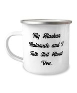 New Alaskan Malamute Dog 12oz Camper Mug, My Alaskan Malamute and I Talk Shit Ab - $19.55