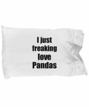 Panda Pillowcase I Just Freaking Love Pandas Lover Funny Gift Idea for Bed Body  - £17.00 GBP