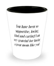 Special Single mom Shot Glass, You have been so supportive, loving, kind and car - £7.89 GBP