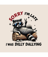 Funny Raccoon PNG, Sorry I&#39;m Late I Was Dilly Dallying PNG Digital Download - $2.50