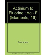 Actinium to Fluorine : Ac - F (Elements, 16) [Hardcover] Brian Knapp - £8.12 GBP