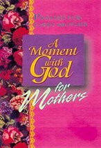 A Moment with God for Mothers: Short Heartfelt Prayers for Moms of All Ages (Mom - £2.73 GBP