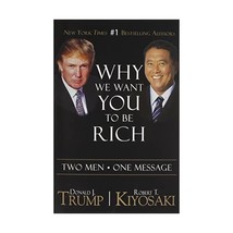 Why We Want You to Be Rich: Two Men, One Message Trump, Donald/ Kiyosaki, Robert - $18.00