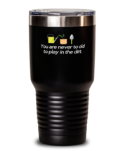 30 oz Tumbler Stainless Steel Funny You&#39;re Never Too Old To Play In The Dirt  - £25.91 GBP