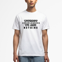 Without Cheerleaders We re Nothing Shirt Classic Crew Neck T-Shirt - $22.99