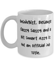 Sarcastic Oncologist, Oncologist. Because Classy Sassy and a Bit Smart Assy Is N - £11.66 GBP+