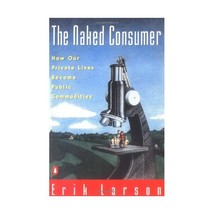 The Naked Consumer: How Our Private Lives Become Public Commodities Larson, Erik - £14.95 GBP