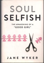 SOUL SELFISH By Jane Wyker - The Awakening of a GOOD GIRL- Hardcover wit... - £9.28 GBP