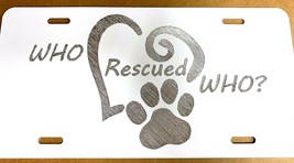 Who Rescued Who? Pet Adoption Diamond Etched Engraved Wht License Plate Tag Gift - £15.73 GBP