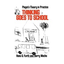 Thinking Goes to School: Piaget&#39;s Theory in Practice Furth, Hans G./ Wachs, Harr - $34.00