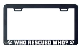 Who Rescued Who Pet Car Dog Animal License Plate Frame Holder Day-
show origi... - £5.08 GBP