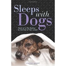 Sleeps With Dogs: Confessions of an Animal Nanny in over Her Head Grant, Lindsey - $22.00