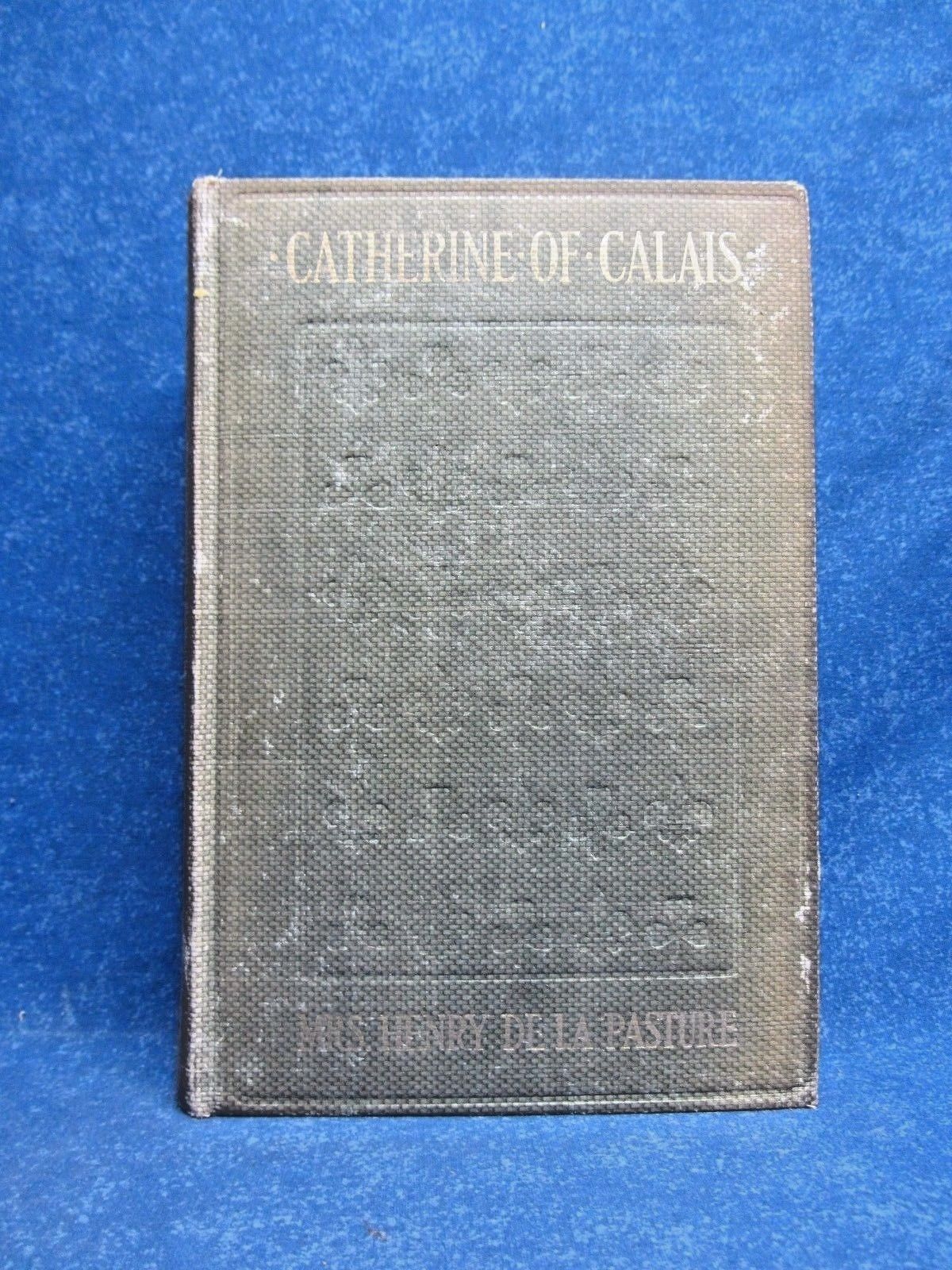 CATHERINE OF CALAIS by MRS. HENRY DE LA PASTURE, 1907, HC, E.P. DUTTON &amp;... - $14.99